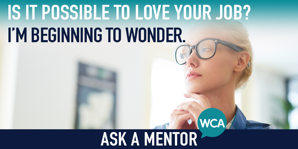 Ask a Mentor: Is it possible to love your job? I’m beginning to wonder…